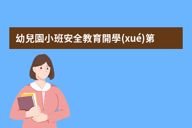 幼兒園小班安全教育開學(xué)第一課課件 幼兒園小班班級工作總結(jié)ppt